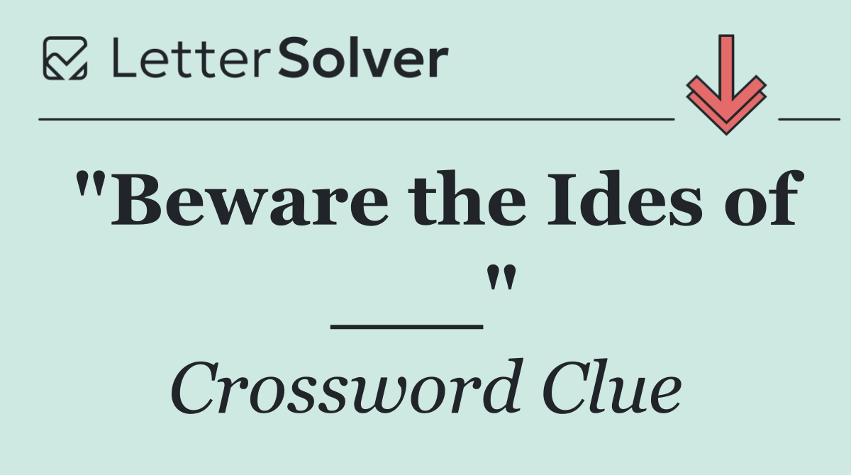 "Beware the Ides of ___"