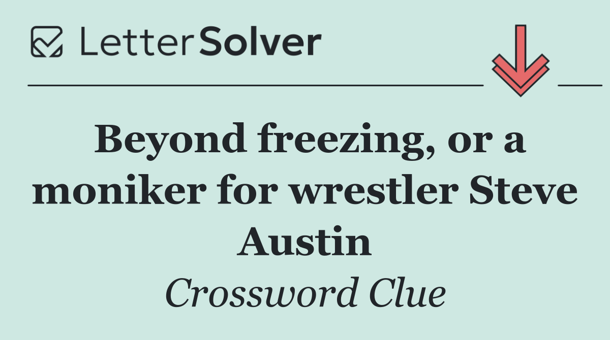 Beyond freezing, or a moniker for wrestler Steve Austin