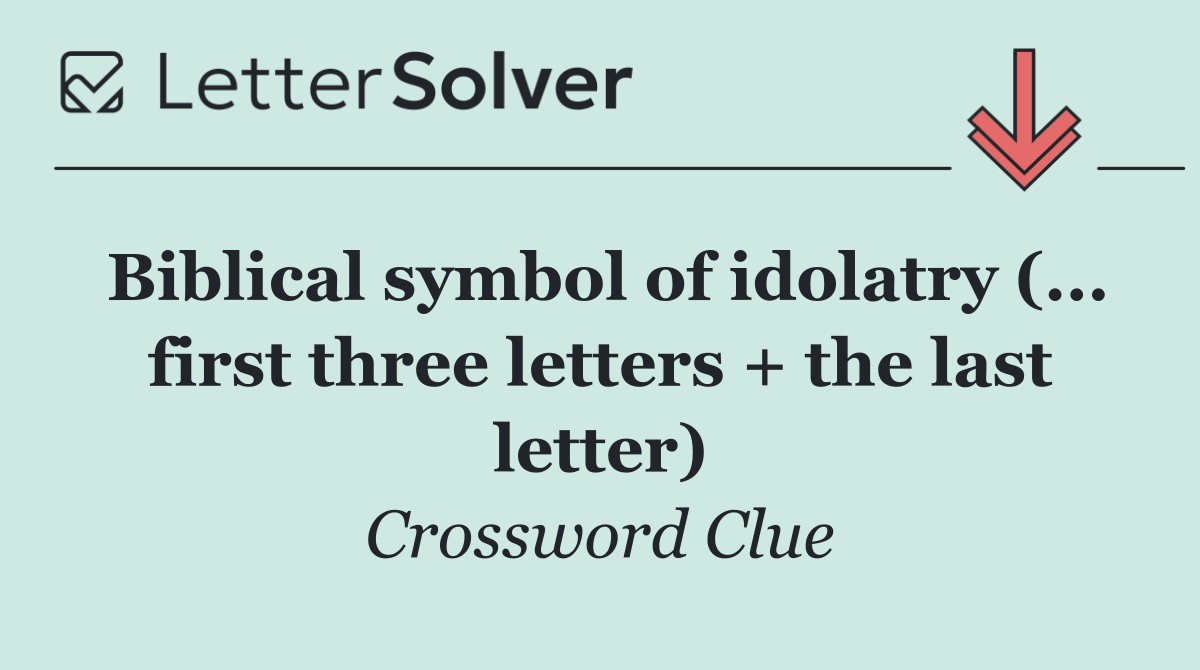 Biblical symbol of idolatry (... first three letters + the last letter)