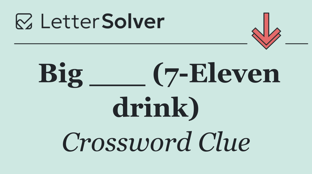 Big ___ (7 Eleven drink)