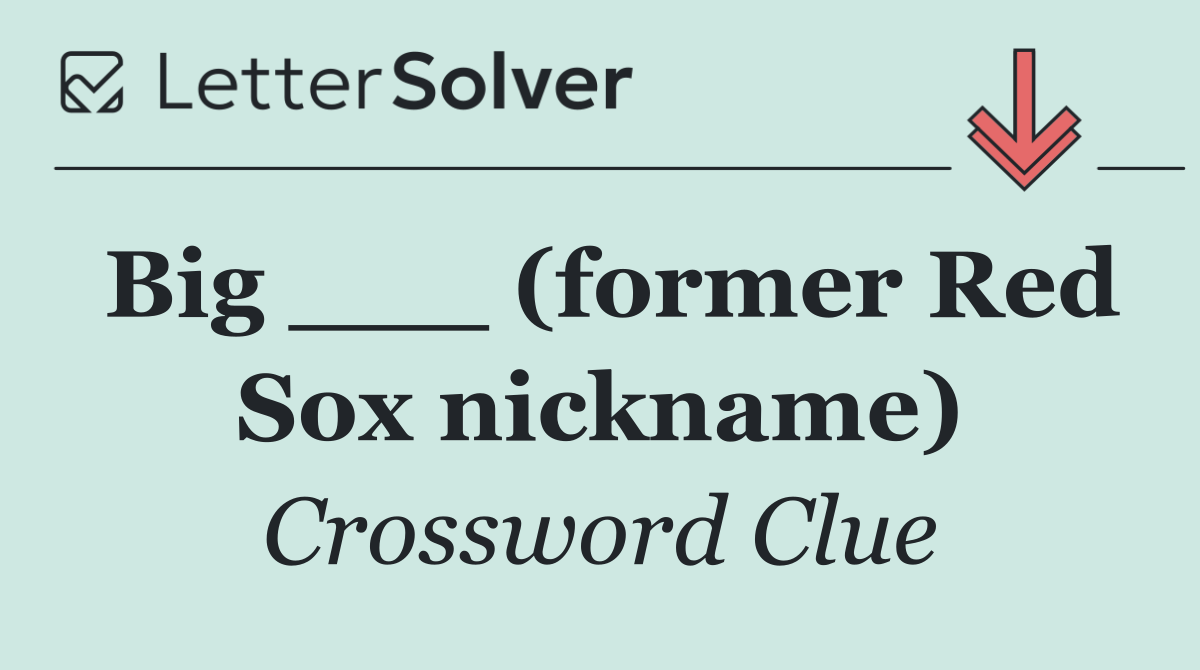Big ___ (former Red Sox nickname)