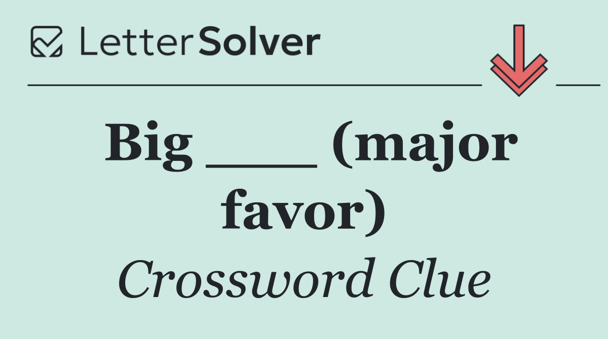 Big ___ (major favor)