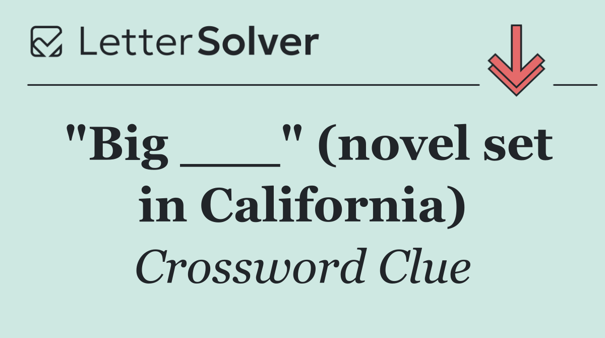 "Big ___" (novel set in California)