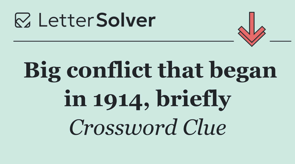 Big conflict that began in 1914, briefly