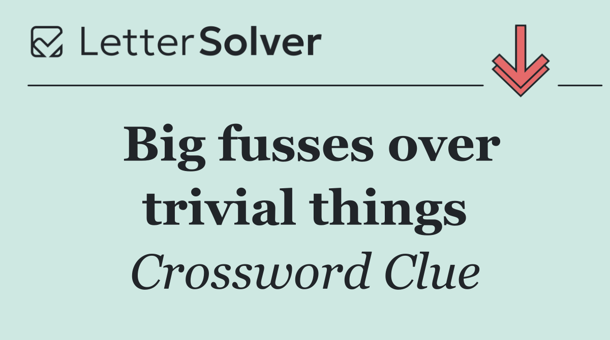 Big fusses over trivial things