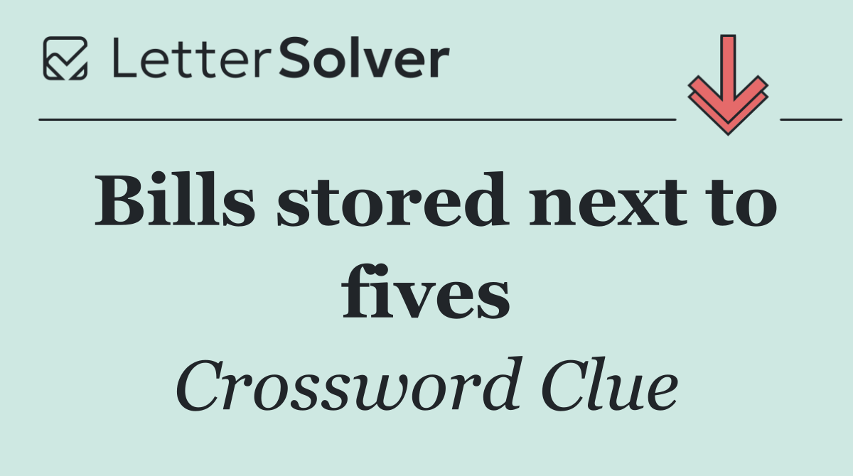 Bills stored next to fives