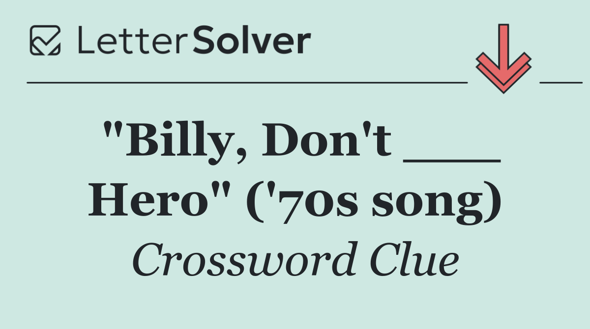 "Billy, Don't ___ Hero" ('70s song)