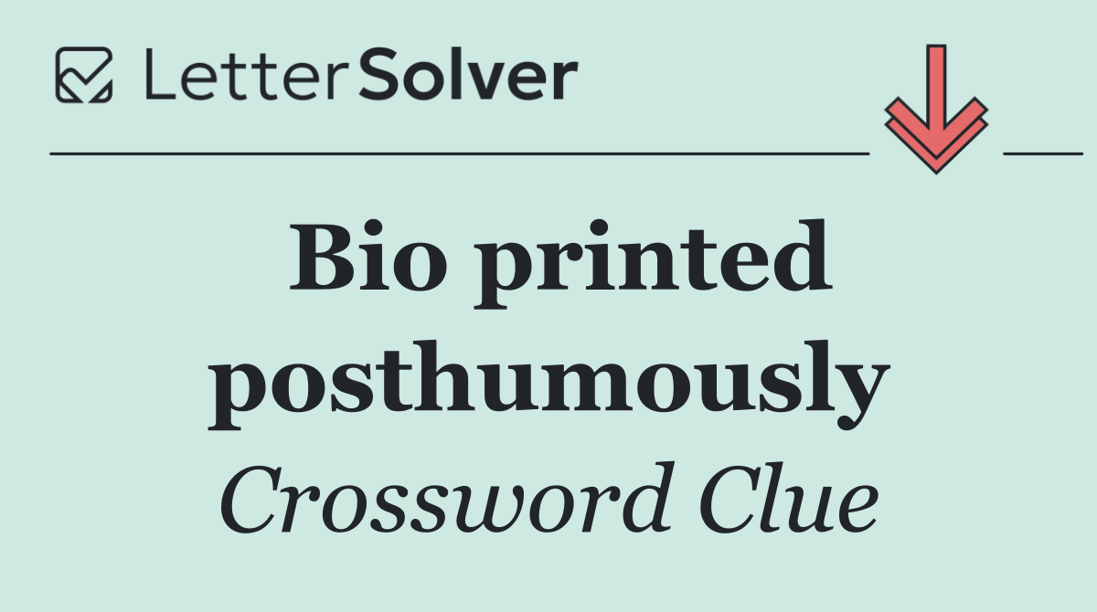 Bio printed posthumously