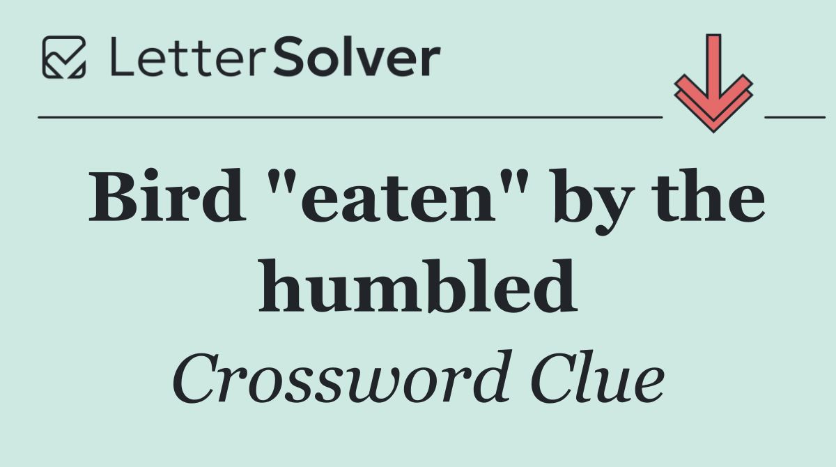 Bird "eaten" by the humbled