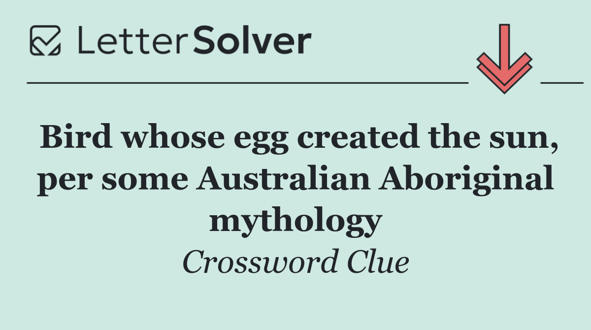 Bird whose egg created the sun, per some Australian Aboriginal mythology