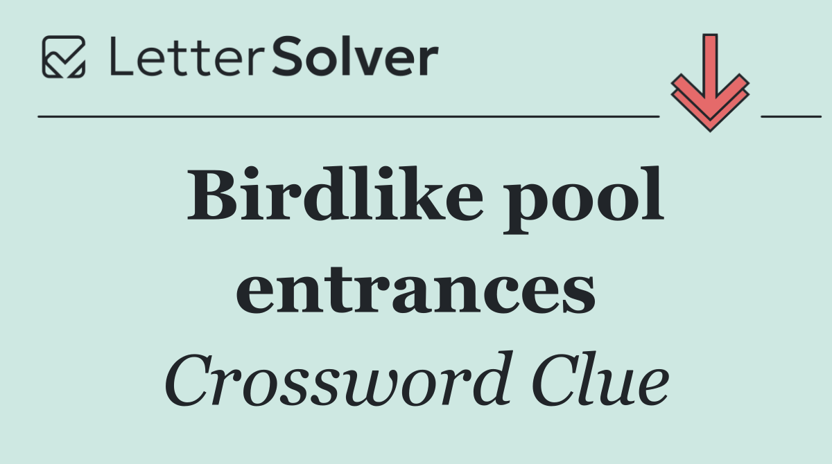 Birdlike pool entrances