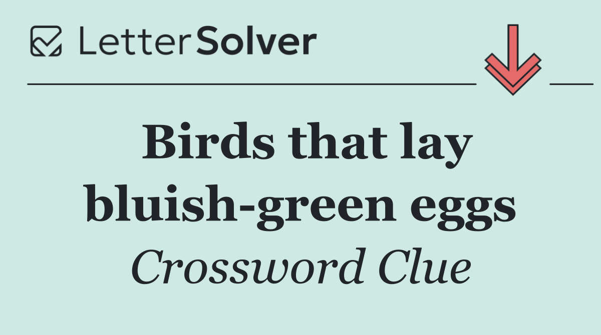 Birds that lay bluish green eggs