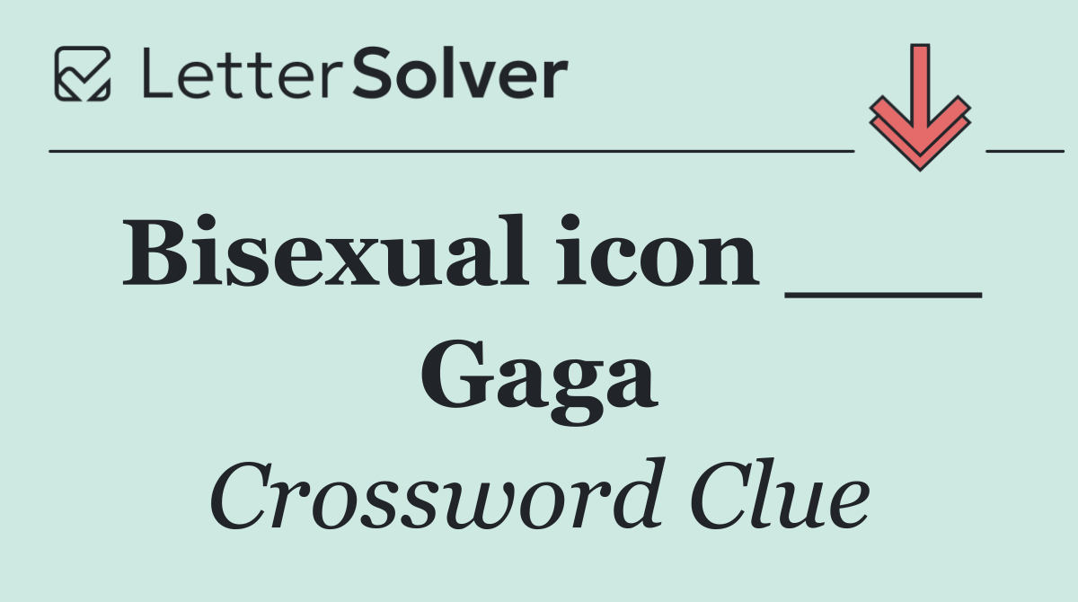 Bisexual icon ___ Gaga