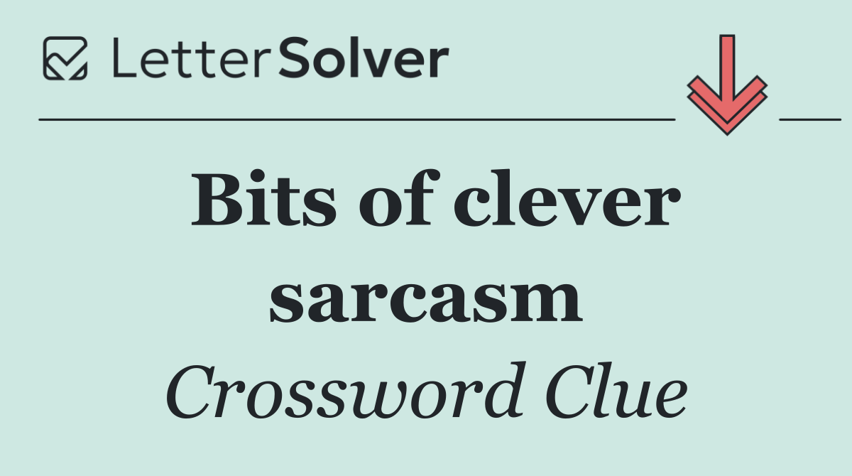 Bits of clever sarcasm