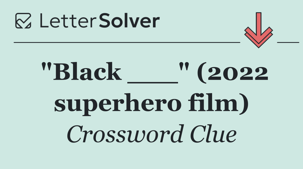 "Black ___" (2022 superhero film)