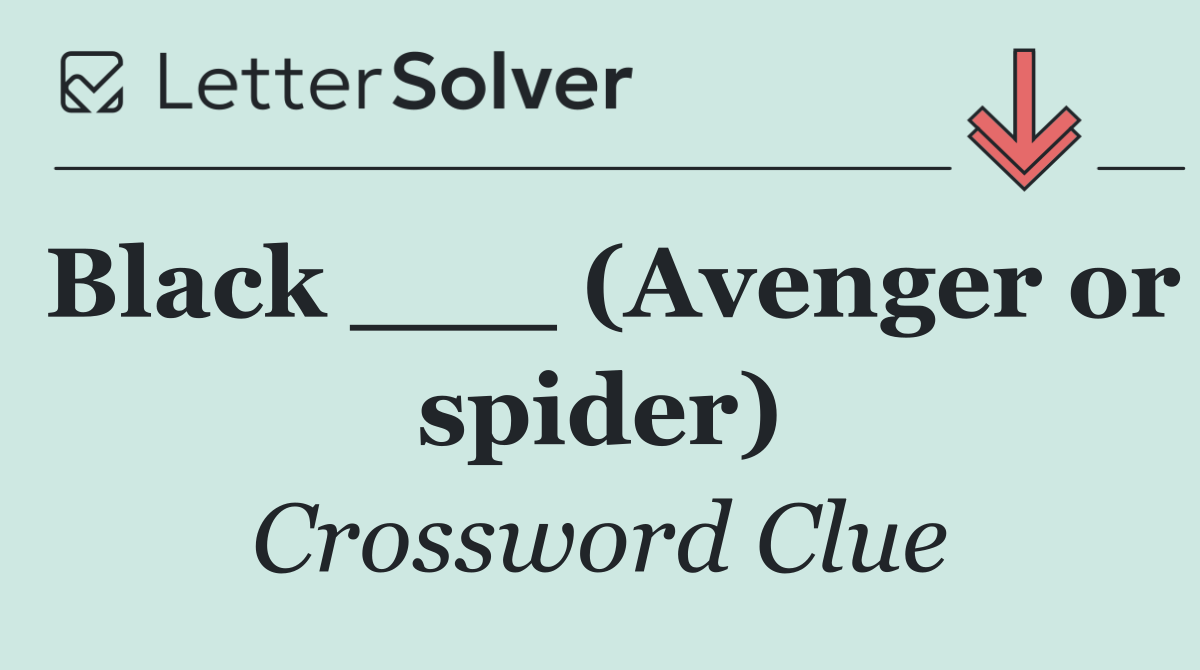Black ___ (Avenger or spider)