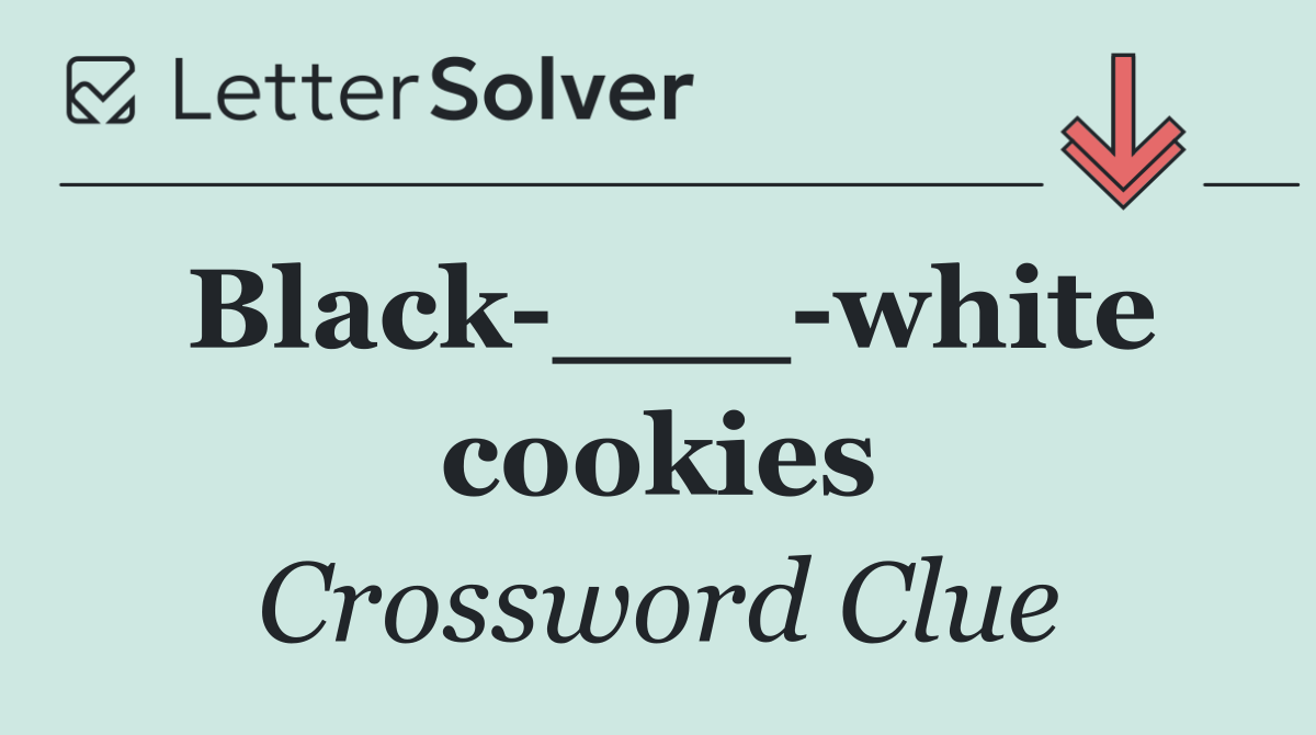 Black ___ white cookies