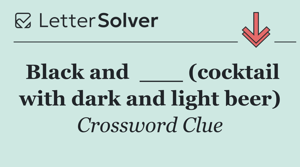 Black and  ___ (cocktail with dark and light beer)