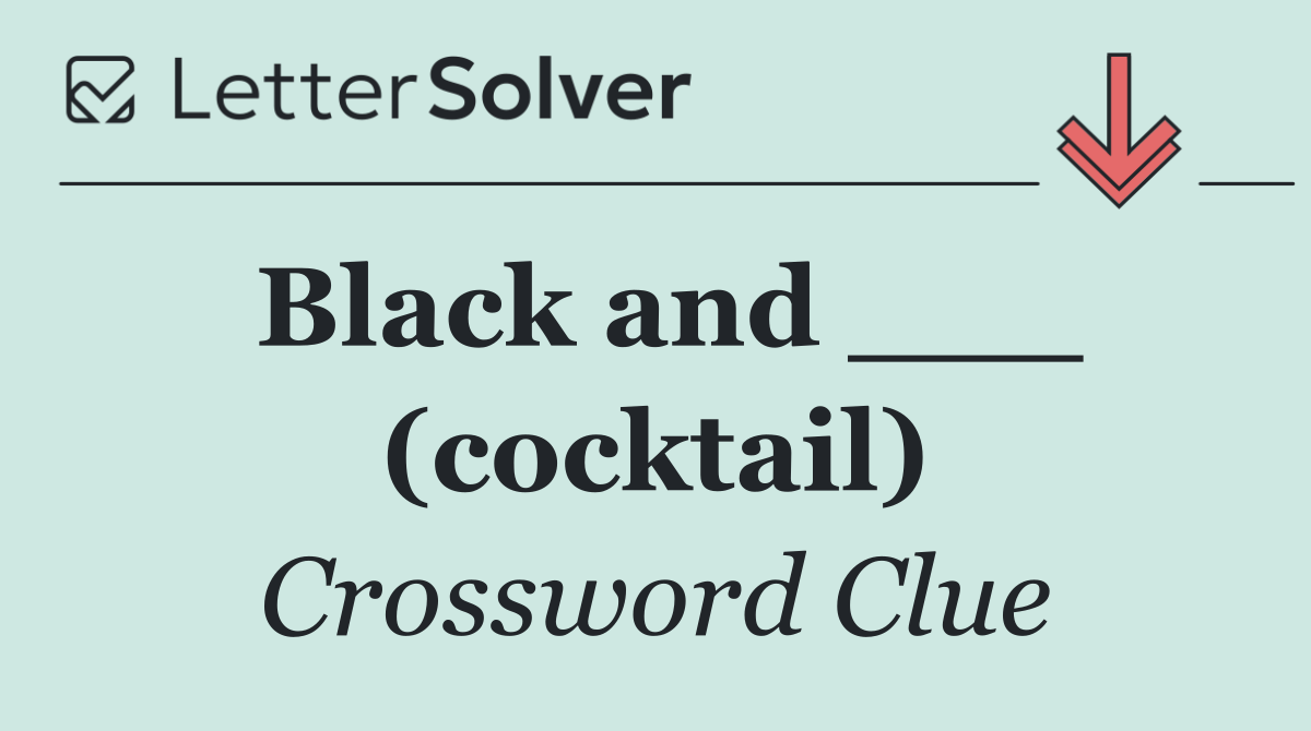 Black and ___ (cocktail)