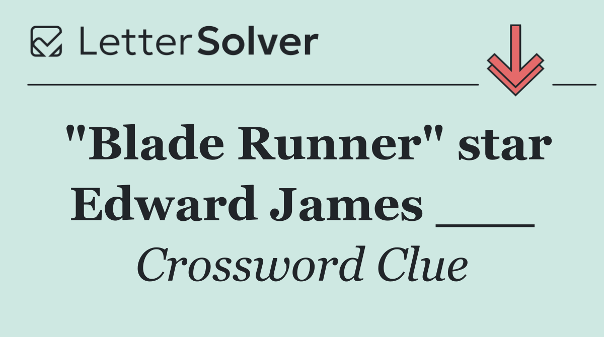 "Blade Runner" star Edward James ___