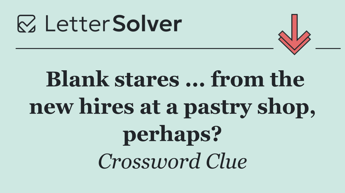 Blank stares ... from the new hires at a pastry shop, perhaps?