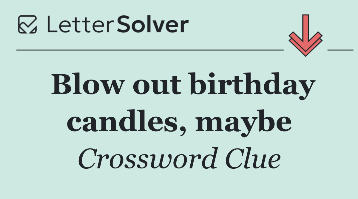 Blow out birthday candles, maybe