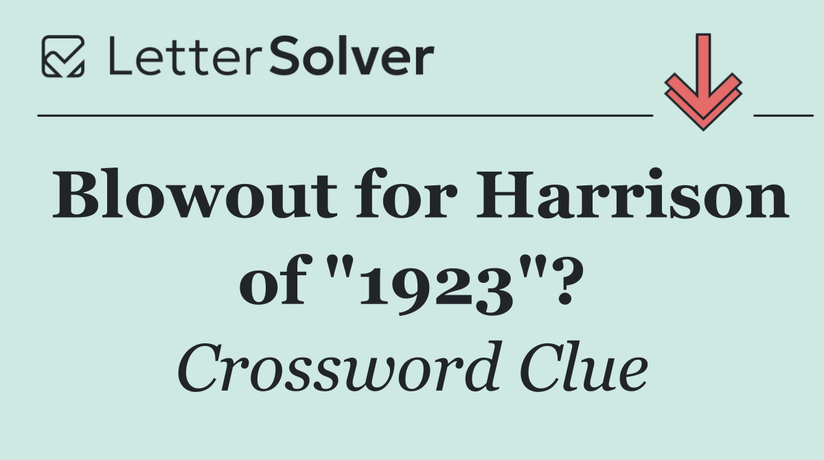 Blowout for Harrison of "1923"?