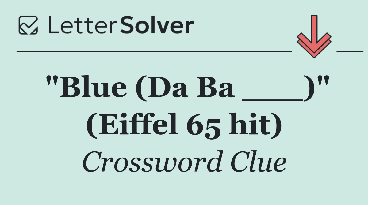 "Blue (Da Ba ___)" (Eiffel 65 hit)
