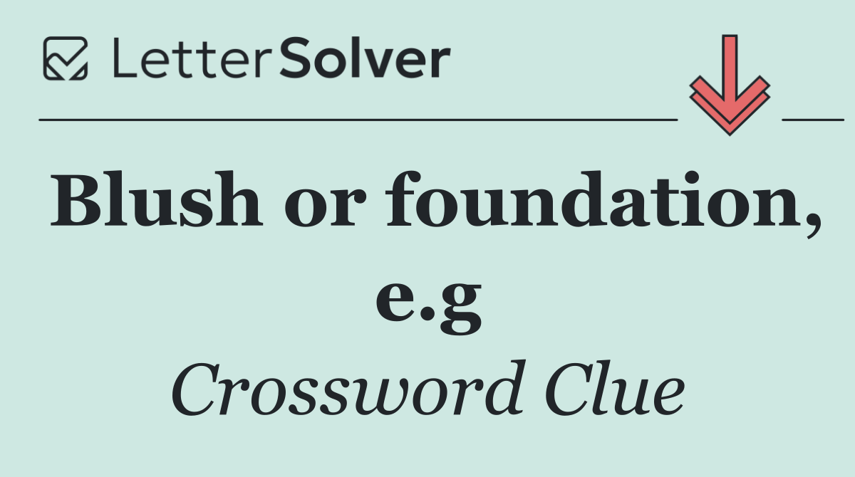 Blush or foundation, e.g