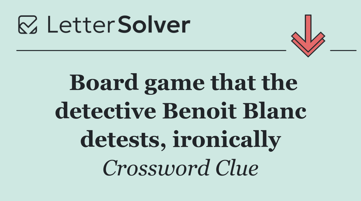 Board game that the detective Benoit Blanc detests, ironically