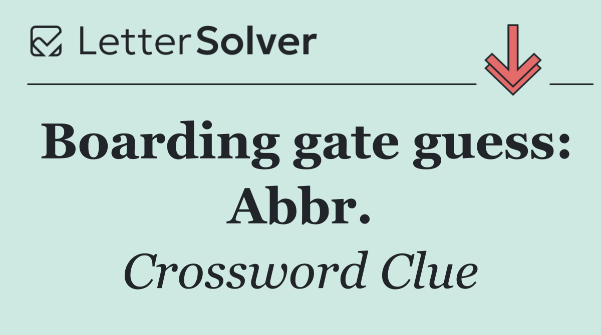 Boarding gate guess: Abbr.