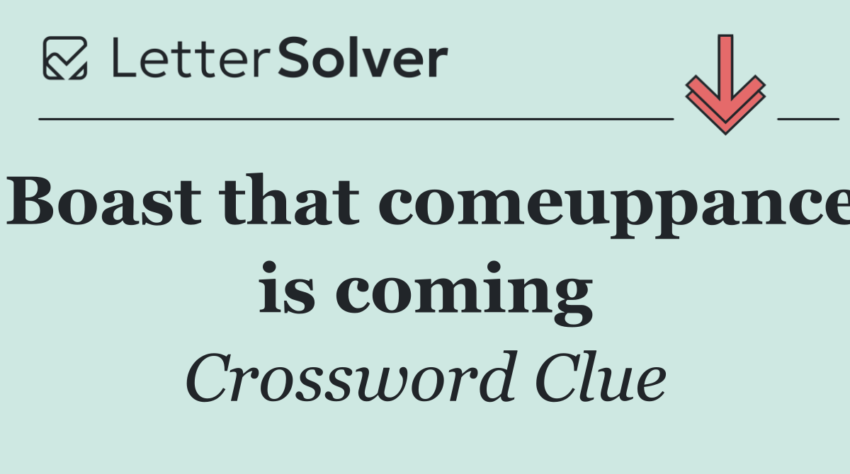 Boast that comeuppance is coming