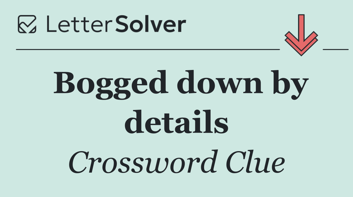 Bogged down by details