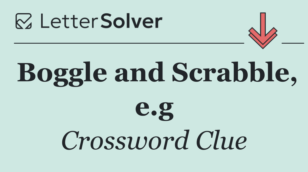 Boggle and Scrabble, e.g
