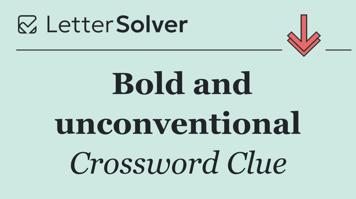 Bold and unconventional