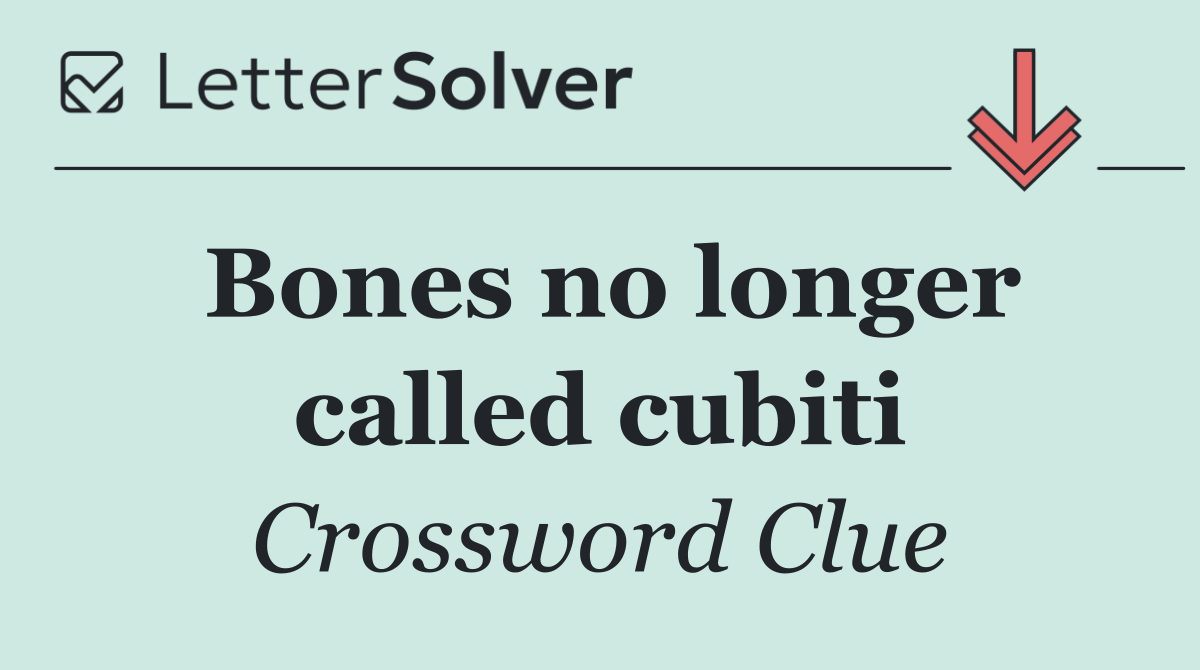 Bones no longer called cubiti