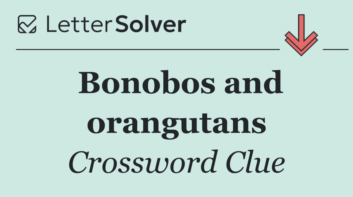 Bonobos and orangutans