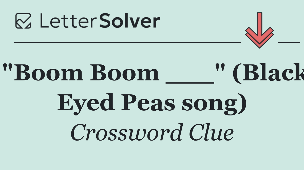 "Boom Boom ___" (Black Eyed Peas song)