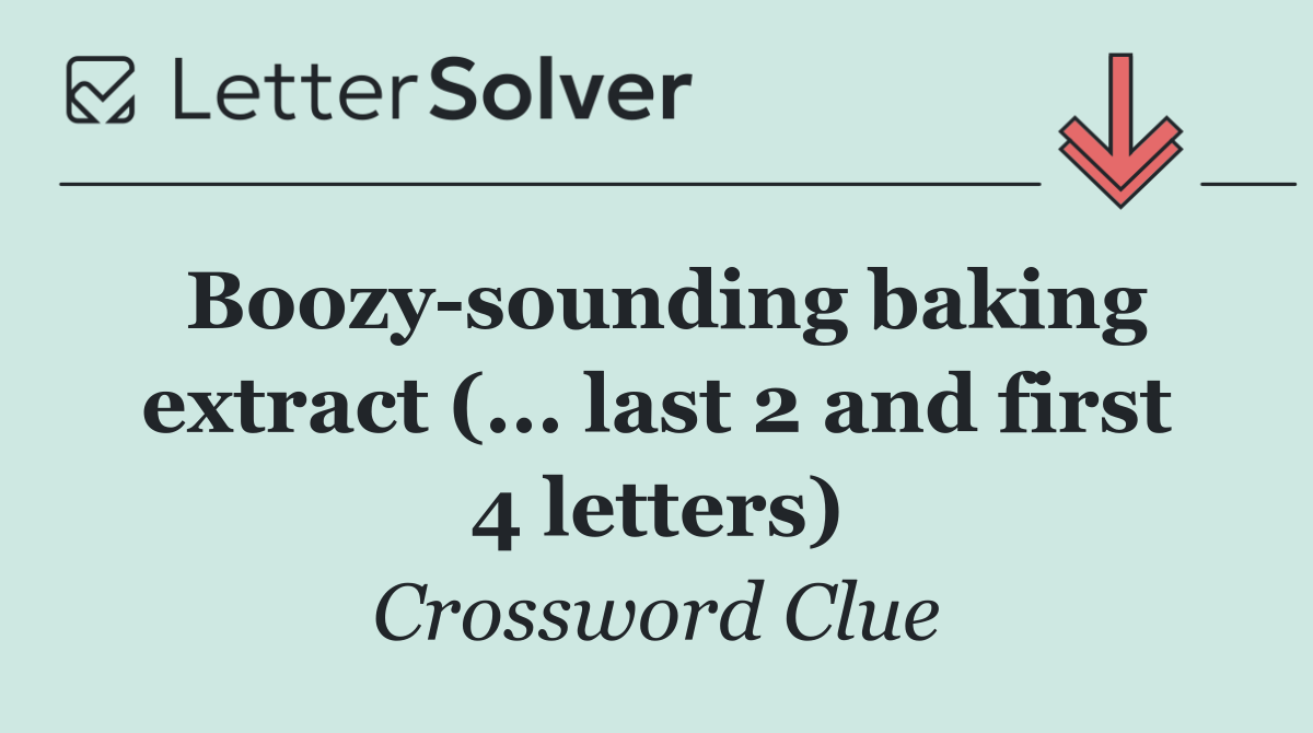 Boozy sounding baking extract (... last 2 and first 4 letters)