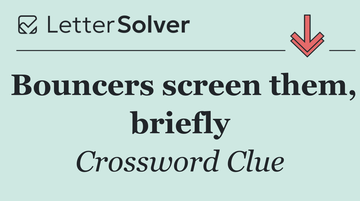 Bouncers screen them, briefly