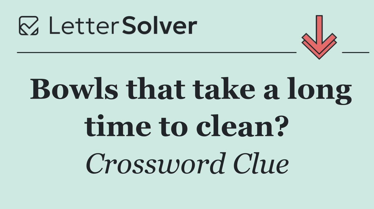 Bowls that take a long time to clean?