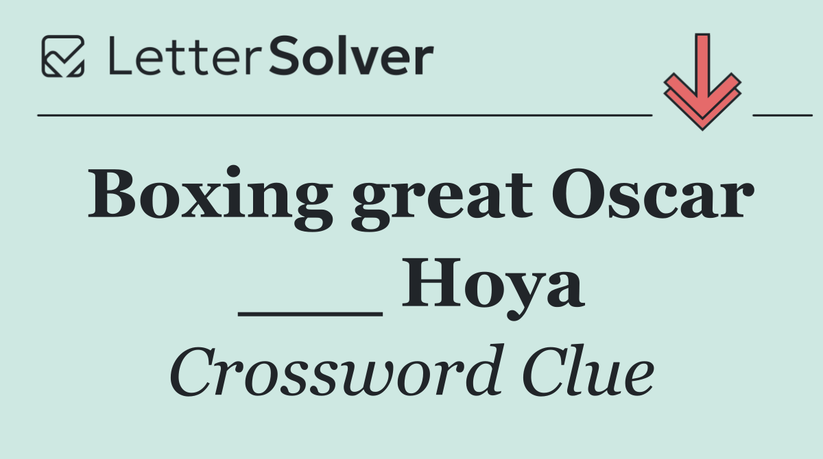 Boxing great Oscar ___ Hoya