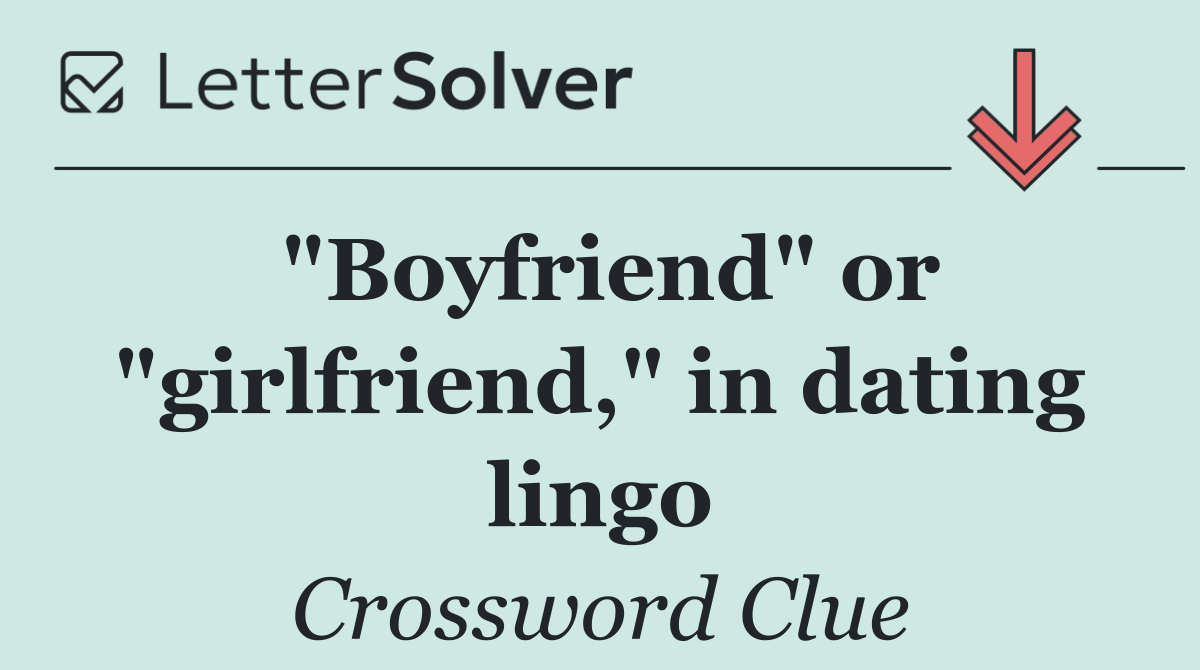 "Boyfriend" or "girlfriend," in dating lingo