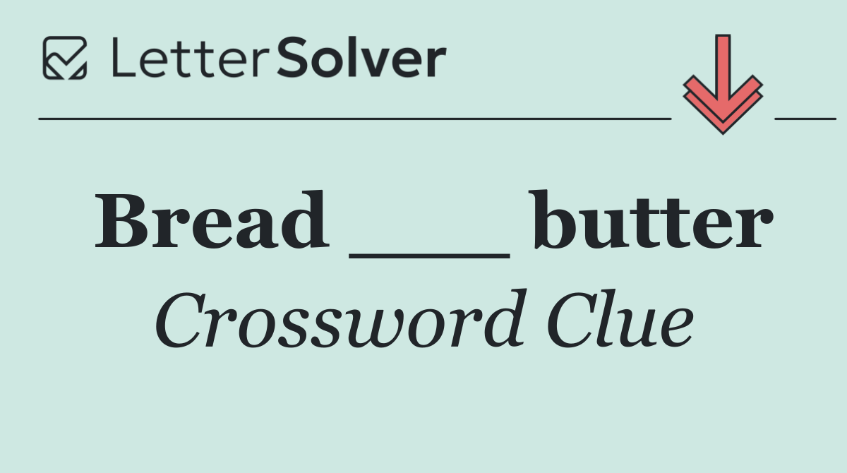 Bread ___ butter