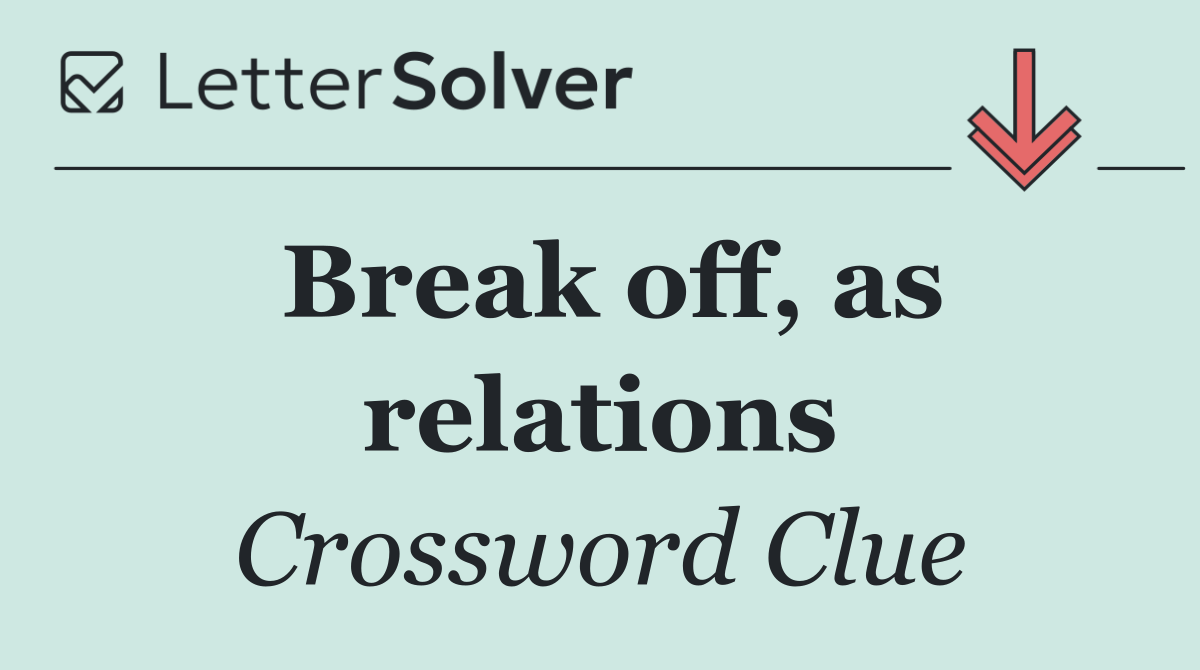 Break off, as relations