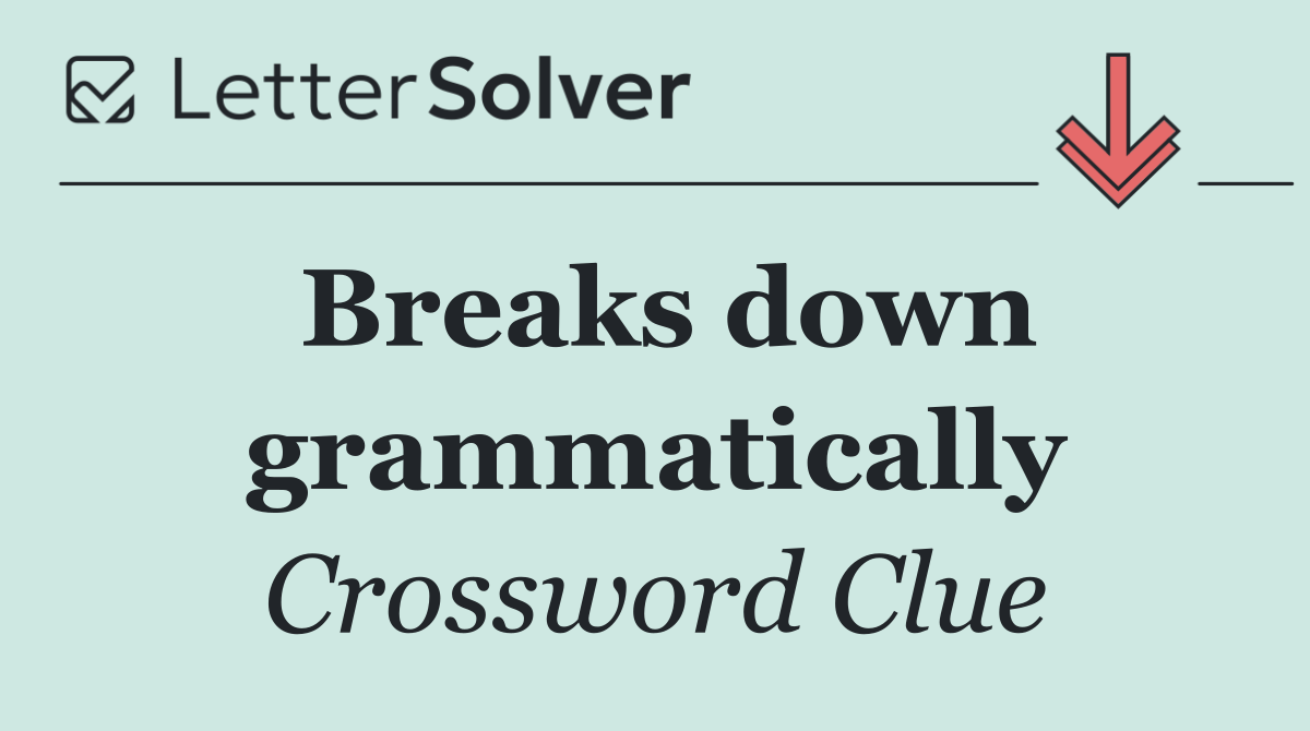 Breaks down grammatically