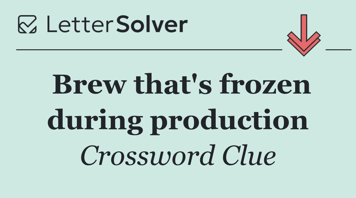 Brew that's frozen during production