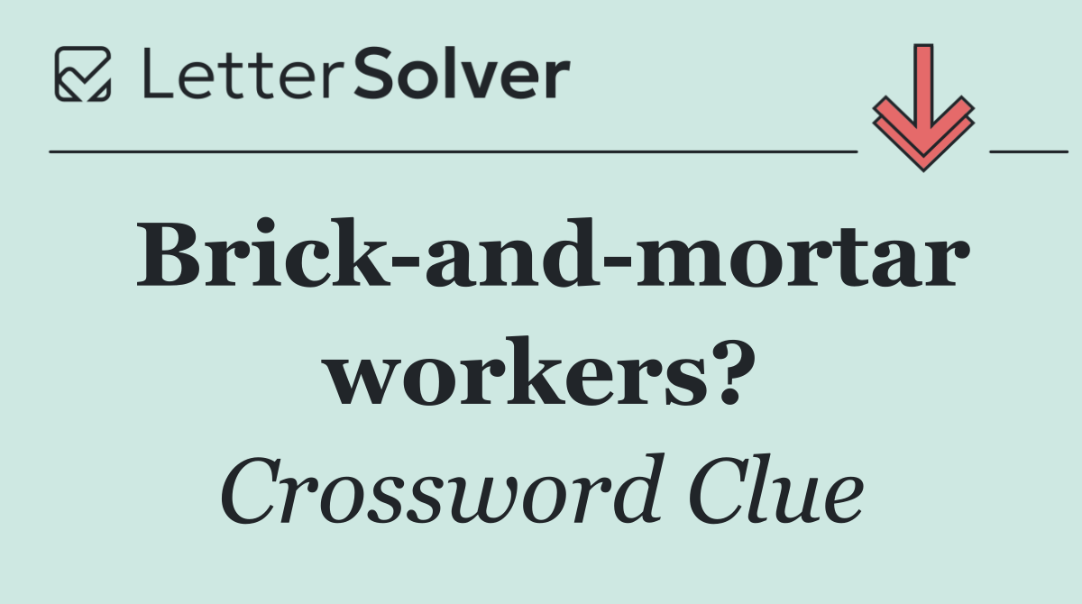 Brick and mortar workers?