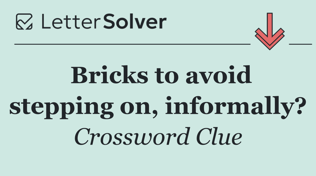 Bricks to avoid stepping on, informally?