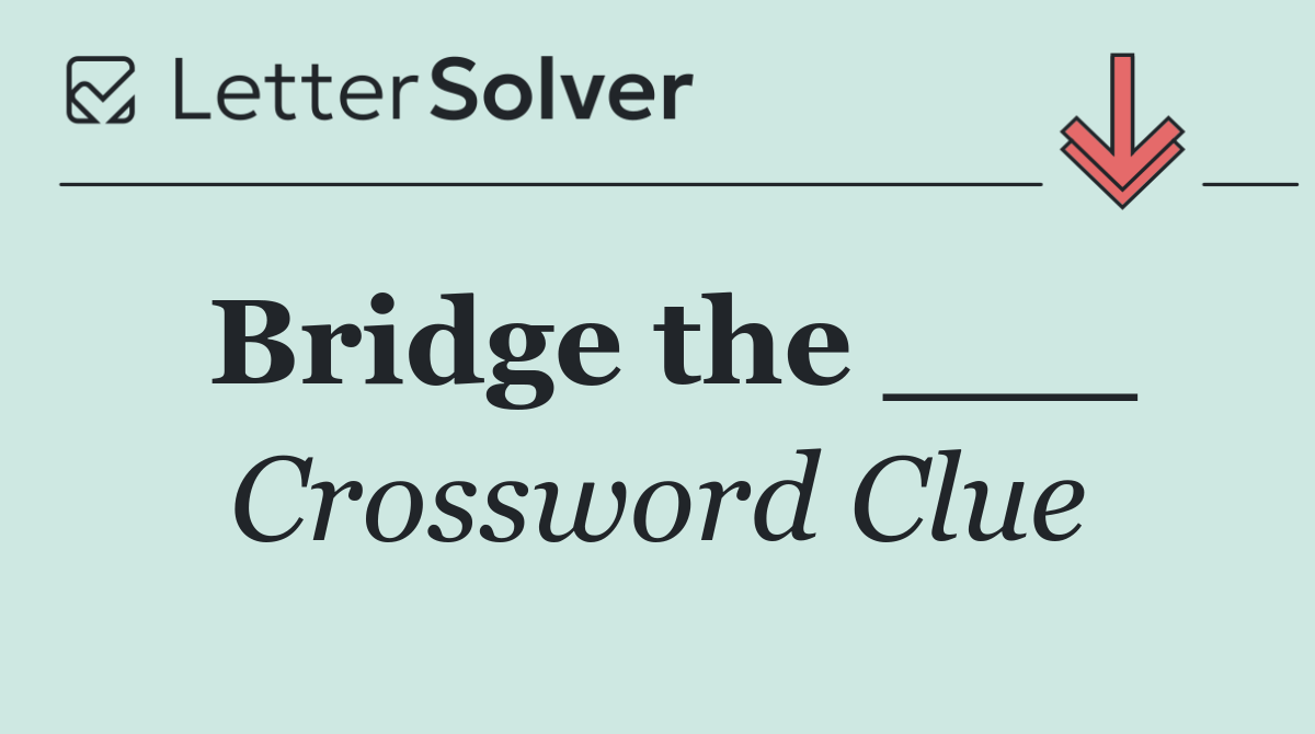 Bridge the ___